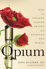 Libro in inglese Opium: How an Ancient Flower Shaped and Poisoned Our World David Blistein John H. Halpern