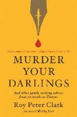 Libro in inglese Murder Your Darlings: And Other Gentle Writing Advice from Aristotle to Zinsser Roy Peter Clark