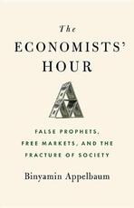 Libro in inglese The Economists' Hour: False Prophets, Free Markets, and the Fracture of Society Binyamin Appelbaum