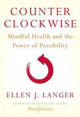 Libro in inglese Counterclockwise: Mindful Health and the Power of Possibility Ellen J. Langer