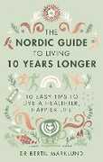 Libro in inglese The Nordic Guide to Living 10 Years Longer: 10 Easy Tips to Live a Healthier, Happier Life Bertil Marklund
