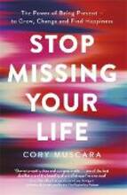 Libro in inglese Stop Missing Your Life: The Power of Being Present - to Grow, Change and Find Happiness Cory Muscara