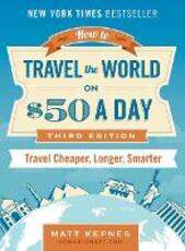 Libro in inglese How to Travel the World on $50 a Day - Third Edition: Travel Cheaper, Longer, Smarter Matt Kepnes