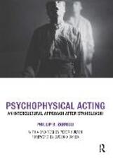 Libro in inglese Psychophysical Acting: An Intercultural Approach after Stanislavski Phillip B. Zarrilli