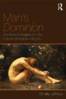 Man's Dominion: The Rise of Religion and the Eclipse of Women's Rights - Sheila Jeffreys - cover