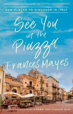 Libro in inglese See You in the Piazza: New Places to Discover in Italy Frances Mayes