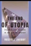 Libro in inglese The End Of Utopia: Politics and Culture in an Age of Apathy Russell Jacoby
