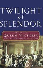 Libro in inglese Twilight of Splendor: The Court of Queen Victoria During Her Diamond Jubilee Year Greg King