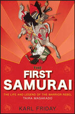 Libro in inglese The First Samurai: The Life and Legend of the Warrior Rebel, Taira Masakado Karl F. Friday