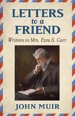 Libro in inglese Letters to a Friend: Written to Mrs. Ezra S. Carr 1866-1879 John Muir