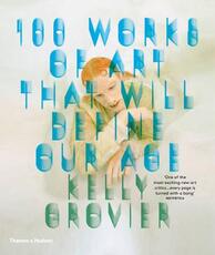 Libro in inglese 100 Works of Art That Will Define Our Age Kelly Grovier