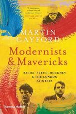 Libro in inglese Modernists and Mavericks: Bacon, Freud, Hockney and the London Painters Martin Gayford