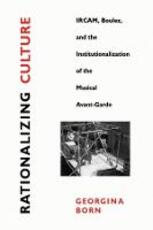 Libro in inglese Rationalizing Culture: IRCAM, Boulez, and the Institutionalization of the Musical Avant-Garde Georgina Born