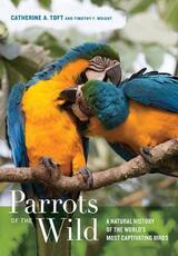 Libro in inglese Parrots of the Wild: A Natural History of the World's Most Captivating Birds Catherine Ann Toft Timothy F. Wright