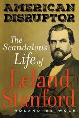 Libro in inglese American Disruptor: The Scandalous Life of Leland Stanford Roland De Wolk