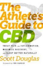 Libro in inglese The Athlete's Guide to CBD: Treat Pain and Inflammation, Maximize Recovery, and Sleep Better Naturally Scott Douglas