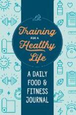 Libro in inglese Training for a Healthy Life: A Daily Food and Fitness Journal Zeitgeist Wellness