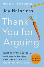 Libro in inglese Thank You for Arguing, Fourth Edition (Revised and Updated): What Aristotle, Lincoln, and Homer Simpson Can Teach Us About the Art of Persuasion Jay Heinrichs