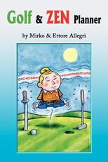 Libro in inglese Golf & Zen Planner: Daily Golf Psychology Tips and Zen Anecdote, Along with Famous Golfers' Quotations, Will Gradually Lower Your Handicap by Improving the Mental Part of Your Game. Mirko Allegri Ettore Allegri