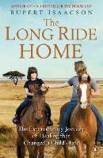 Libro in inglese The Long Ride Home: The Extraordinary Journey of Healing that Changed a Child's Life Rupert Isaacson