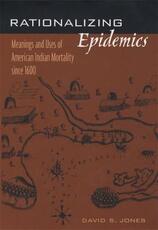 Libro in inglese Rationalizing Epidemics: Meanings and Uses of American Indian Mortality since 1600 David S. Jones