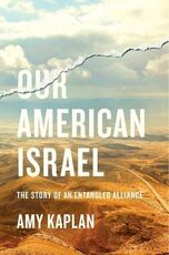 Libro in inglese Our American Israel: The Story of an Entangled Alliance Amy Kaplan
