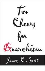 Libro in inglese Two Cheers for Anarchism: Six Easy Pieces on Autonomy, Dignity, and Meaningful Work and Play James C. Scott