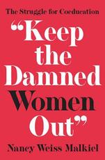 Libro in inglese "Keep the Damned Women Out": The Struggle for Coeducation Nancy Weiss Malkiel