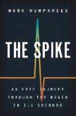 Libro in inglese The Spike: An Epic Journey Through the Brain in 2.1 Seconds Mark Humphries