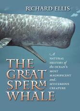 Libro in inglese The Great Sperm Whale: A Natural History of the Ocean's Most Magnificent and Mysterious Creature Richard Ellis