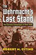 Libro in inglese The Wehrmacht's Last Stand: The German Campaigns of 1944-1945 Robert M. Citino