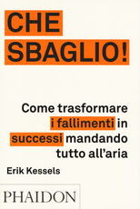 Libro Che sbaglio! Come trasformare i fallimenti in successi mandando tutto all'aria. Ediz. illustrata Erik Kessels