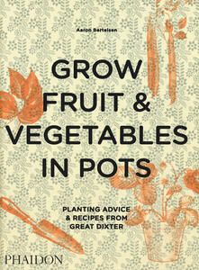 Grow fruit & vegetables in pots. Planting advice & recipes from great dixter.pdf