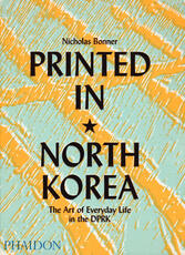 Libro in inglese Printed in North Korea: The Art of Everyday Life in the DPRK Nick Bonner
