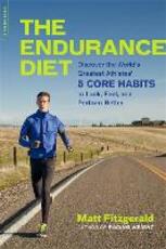 Libro in inglese The Endurance Diet: Discover the 5 Core Habits of the World's Greatest Athletes to Look, Feel, and Perform Better Matt Fitzgerald