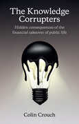 Libro in inglese The Knowledge Corrupters: Hidden Consequences of the Financial Takeover of Public Life Colin Crouch