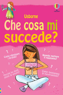 Che cosa mi succede? (Ragazze). Ediz. illustrata.pdf
