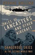 Libro in inglese Tales of Lancasters and Other Aircraft: Dangerous Skies in the Second World War George Culling
