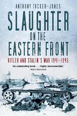 Libro in inglese Slaughter on the Eastern Front: Hitler and Stalin's War 1941-1945 Anthony Tucker-Jones
