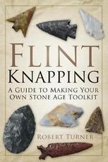 Libro in inglese Flint Knapping: A Guide to Making Your Own Stone Age Toolkit Robert Turner