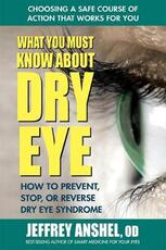Libro in inglese What You Must Know About Dry Eye: How to Prevent, Stop, or Reverse Dry Eye Syndrome Jeffrey Anshel