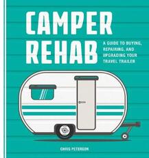 Libro in inglese Camper Rehab: A Guide to Buying, Repairing, and Upgrading Your Travel Trailer Chris Peterson
