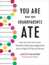 Libro in inglese You Are What Your Grandparents Ate: What You Need to Know about Nutrition, Experience, Epigenetics and the Origins of Chronic Disease Judith Finlayson