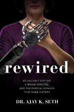 Libro in inglese Rewired: An Unlikely Doctor, a Brave Amputee, and the Medical Miracle That Made History Dr. Ajay K. Seth Robert Suggs