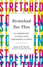 Libro in inglese Stretched Too Thin: How Working Moms Can Lose the Guilt, Work Smarter, and Thrive Jessica N. Turner