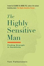Libro in inglese The Highly Sensitive Man: How Mastering Natural Insticts, Ethics, and Empathy Can Enrich Men's Lives and the Lives of Those Who Love Them Tom Falkenstein