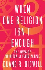 Libro in inglese When One Religion Isn't Enough: The Lives of Spiritually Fluid People Duane R. Bidwell