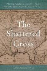 Libro in inglese The Shattered Cross: French Catholic Missionaries on the Mississippi River, 1698-1725 Linda Carol Jones