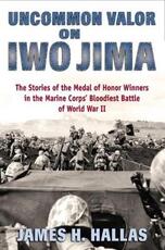 Libro in inglese Uncommon Valor on Iwo Jima: The Story of the Medal of Honor Winners in the Marine Corps' Bloodiest Battle of World War II James H. Hallas