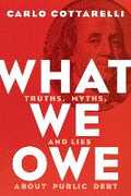Libro in inglese What We Owe: Truths, Myths, and Lies about Public Debt Carlo Cottarelli